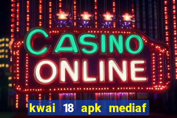 kwai 18 apk mediaf  re